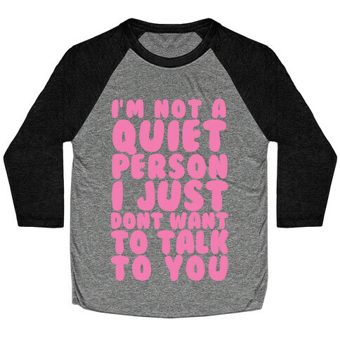 I'm Not A Quiet Person I Just Don't Want To Talk To You Baseball Tee