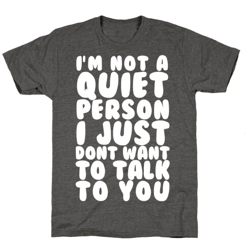 I'm Not A Quiet Person I Just Don't Want To Talk To You T-Shirt