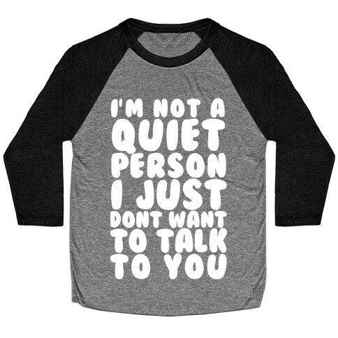 I'm Not A Quiet Person I Just Don't Want To Talk To You Baseball Tee