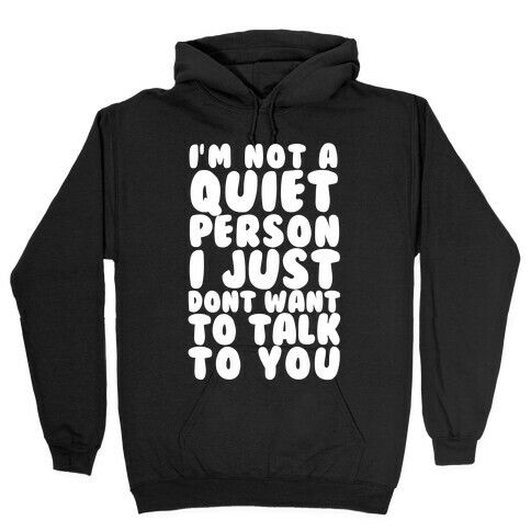 I'm Not A Quiet Person I Just Don't Want To Talk To You Hooded Sweatshirt