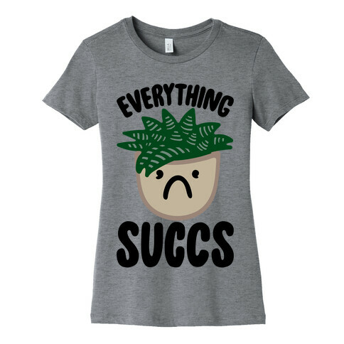 Everything Succs Womens T-Shirt