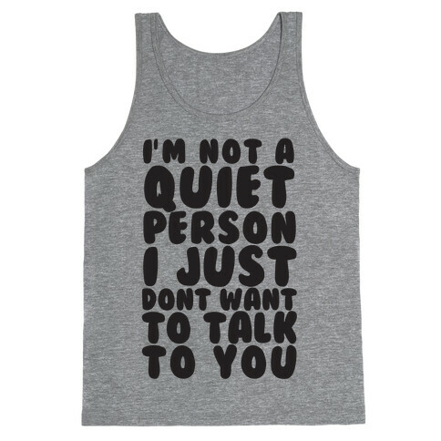 I'm Not A Quiet Person I Just Don't Want To Talk To You Tank Top
