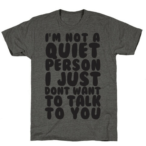 I'm Not A Quiet Person I Just Don't Want To Talk To You T-Shirt