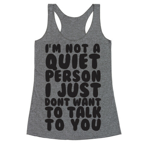 I'm Not A Quiet Person I Just Don't Want To Talk To You Racerback Tank Top