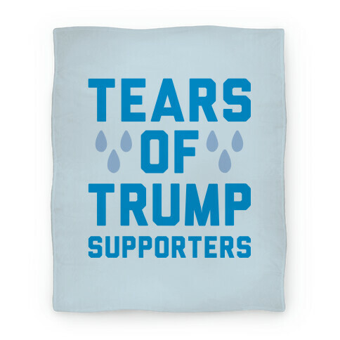 Tears Of Trump Supporters  Blanket