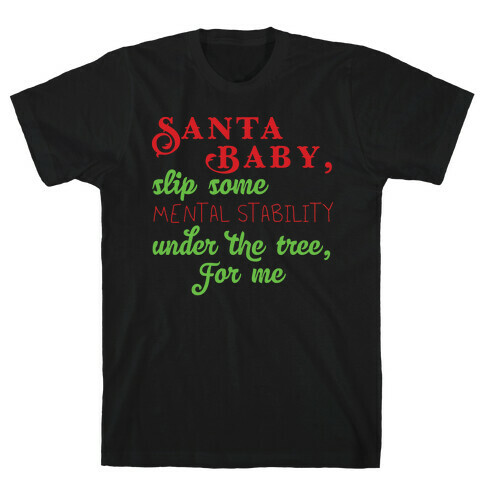 Santa Baby, Slip Some Mental Stability Under The Tree T-Shirt