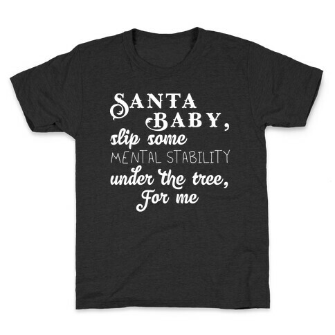 Santa Baby, Slip Some Mental Stability Under The Tree Kids T-Shirt