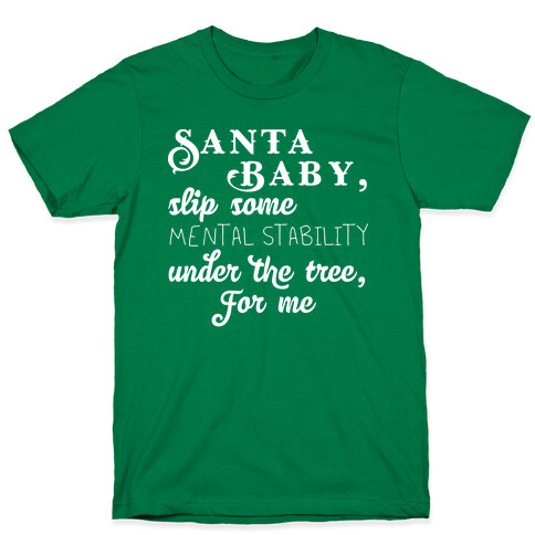 Santa Baby, Slip Some Mental Stability Under The Tree T-Shirt