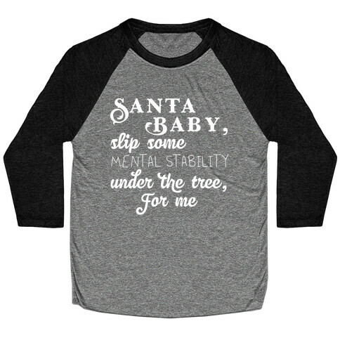 Santa Baby, Slip Some Mental Stability Under The Tree Baseball Tee