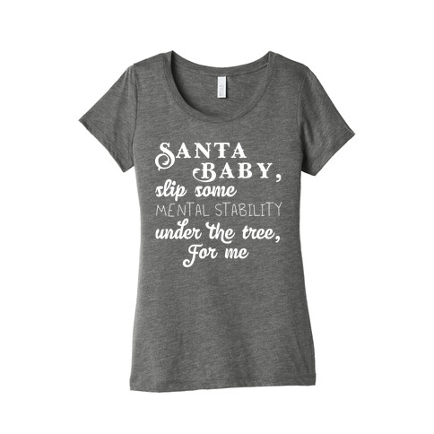 Santa Baby, Slip Some Mental Stability Under The Tree Womens T-Shirt