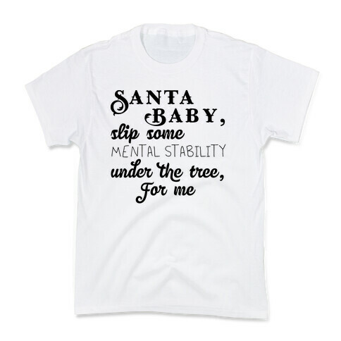 Santa Baby, Slip Some Mental Stability Under The Tree Kids T-Shirt