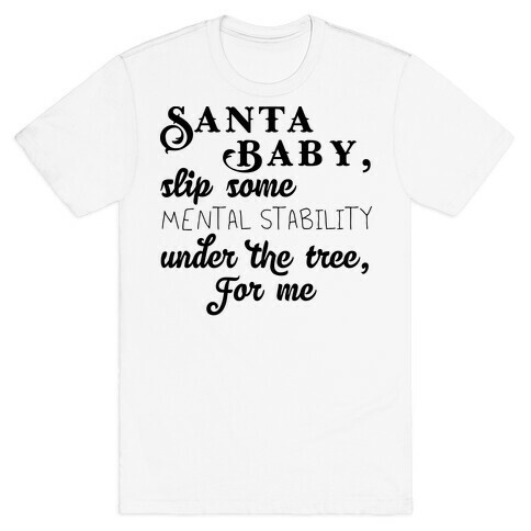 Santa Baby, Slip Some Mental Stability Under The Tree T-Shirt