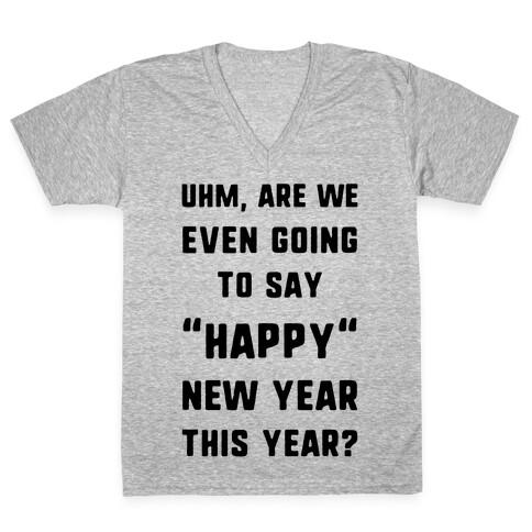 Uhm, Are We Even Going To Say "Happy" New Year This Year? V-Neck Tee Shirt