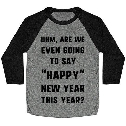 Uhm, Are We Even Going To Say "Happy" New Year This Year? Baseball Tee