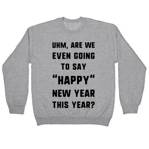 Uhm, Are We Even Going To Say "Happy" New Year This Year? Pullover