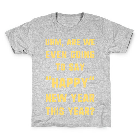Uhm, Are We Even Going To Say "Happy" New Year This Year? Kids T-Shirt