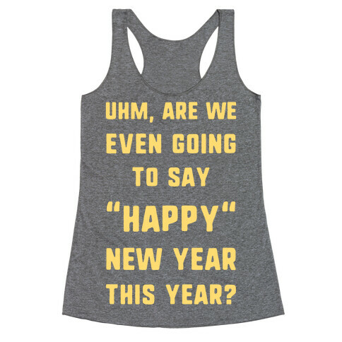 Uhm, Are We Even Going To Say "Happy" New Year This Year? Racerback Tank Top