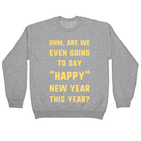 Uhm, Are We Even Going To Say "Happy" New Year This Year? Pullover