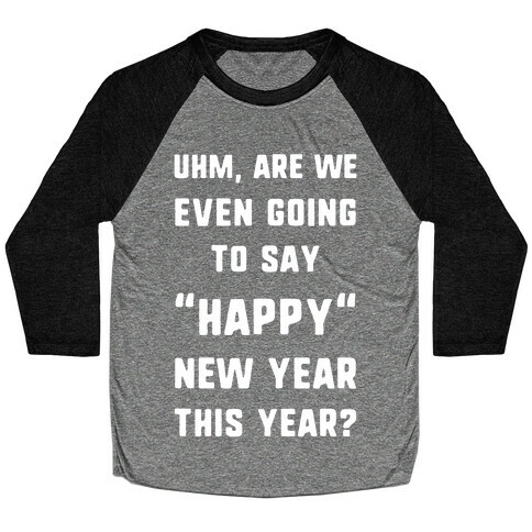 Uhm, Are We Even Going To Say "Happy" New Year This Year? Baseball Tee