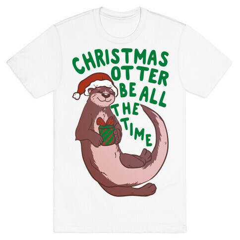 Christmas Otter Be All the Time T-Shirt