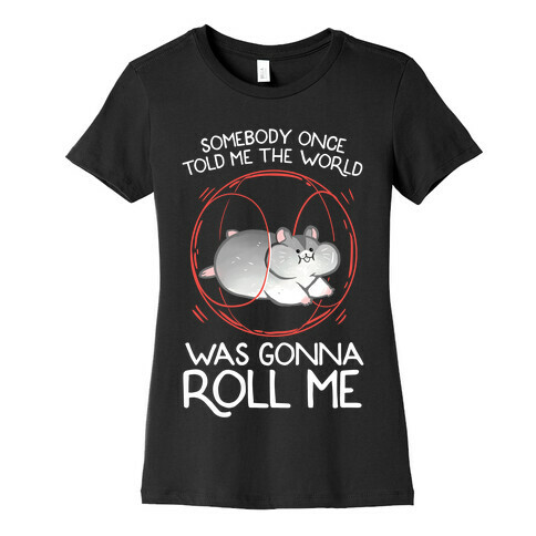 Somebody Once Told Me The World Was Gonna Roll Me Womens T-Shirt