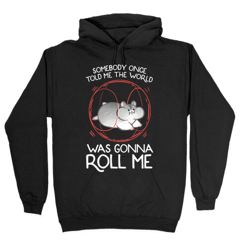 Somebody Once Told Me The World Was Gonna Roll Me Hooded Sweatshirt