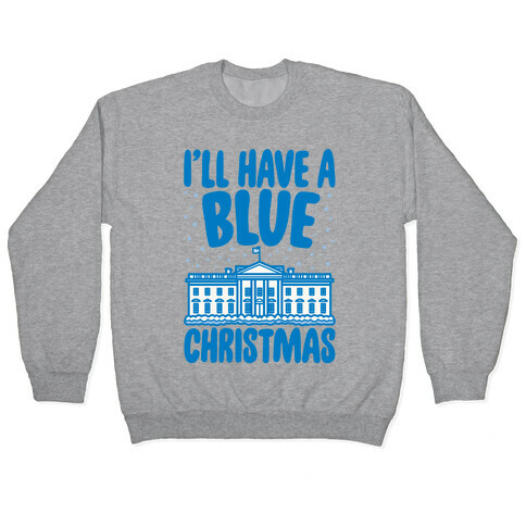 I'll Have A Blue Christmas Political Parody Pullover