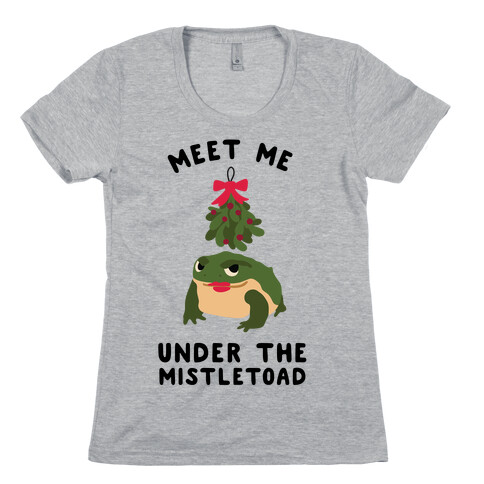 Meet Me Under the MistleToad Womens T-Shirt