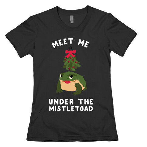 Meet Me Under the MistleToad Womens T-Shirt