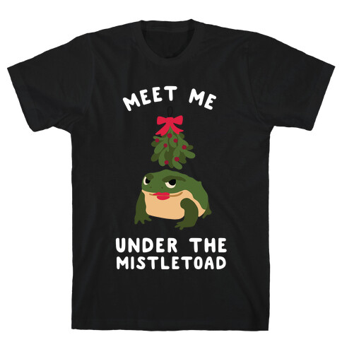 Meet Me Under the MistleToad T-Shirt