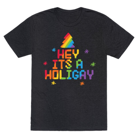 Hey It's a Holigay T-Shirt