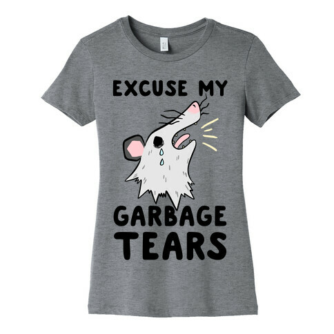 Excuse My Garbage Tears Womens T-Shirt