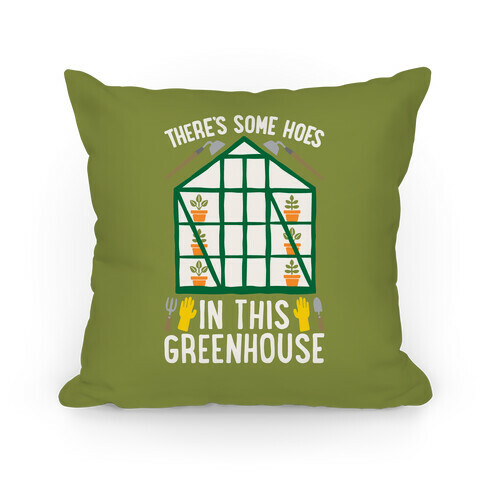 There's Some Hoes In This Greenhouse Parody Pillow