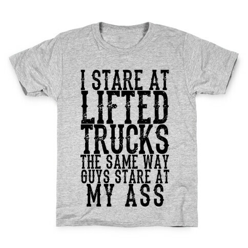 I Stare At Lifted Trucks The Same Way Guys Stare At My Ass Kids T-Shirt