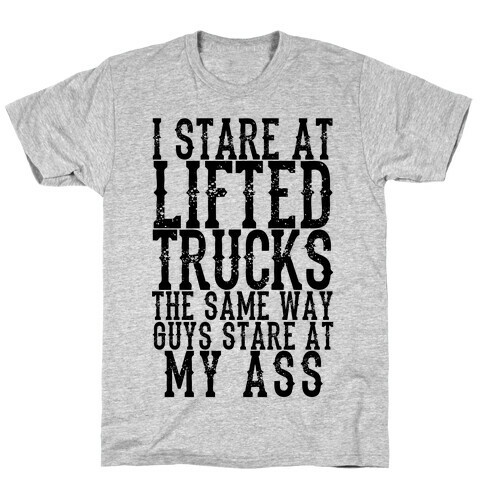 I Stare At Lifted Trucks The Same Way Guys Stare At My Ass T-Shirt