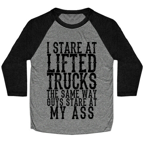 I Stare At Lifted Trucks The Same Way Guys Stare At My Ass Baseball Tee