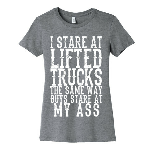 I Stare At Lifted Trucks The Same Way Guys Stare At My Ass Womens T-Shirt