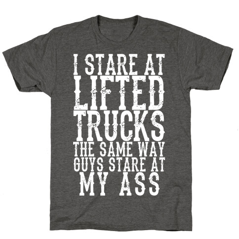 I Stare At Lifted Trucks The Same Way Guys Stare At My Ass T-Shirt