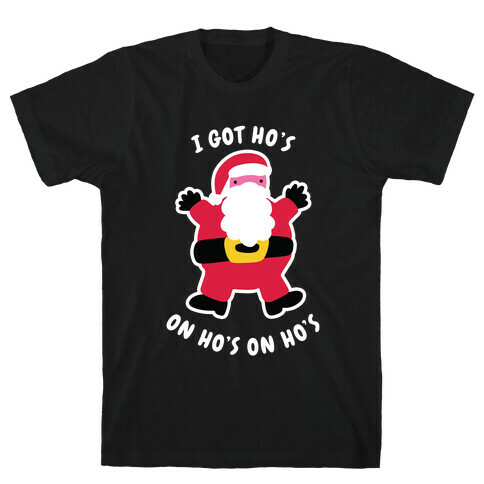 I Got Ho's on Ho's on Ho's T-Shirt