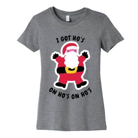 I Got Ho's on Ho's on Ho's Womens T-Shirt