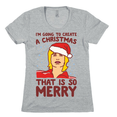 I'm Going To Create A Christmas That Is So Merry Parody Womens T-Shirt