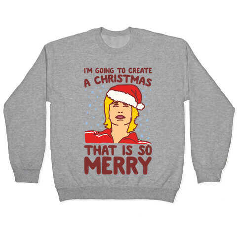 I'm Going To Create A Christmas That Is So Merry Parody Pullover