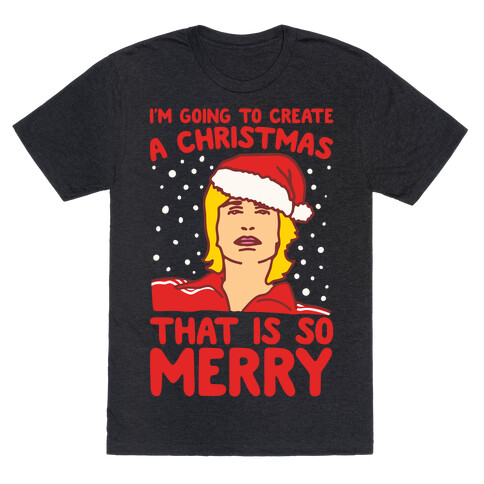 I'm Going To Create A Christmas That Is So Merry Parody White Print T-Shirt