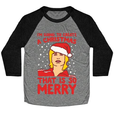 I'm Going To Create A Christmas That Is So Merry Parody White Print Baseball Tee