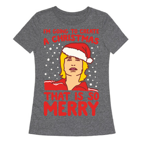 I'm Going To Create A Christmas That Is So Merry Parody White Print Womens T-Shirt