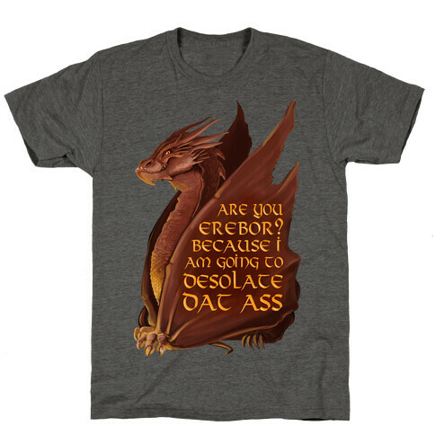 Are You Erebor? Because I Am Going to DESOLATE Dat Ass. T-Shirt