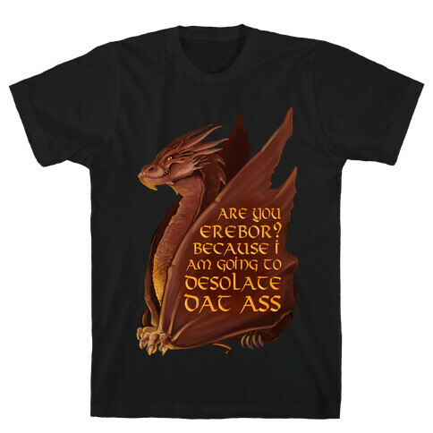 Are You Erebor? Because I Am Going to DESOLATE Dat Ass. T-Shirt