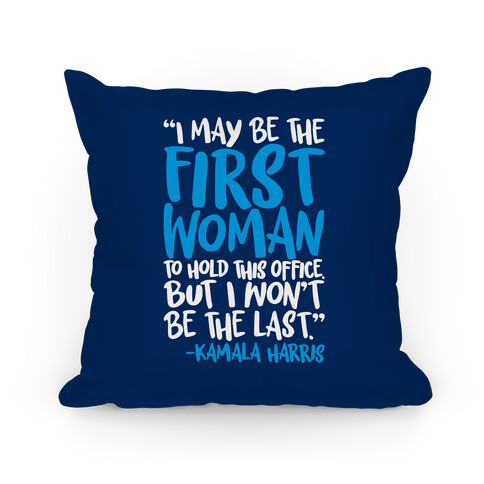 I May Be The First Woman To Hold This Office But I Won't Be The Last Kamala Harris Quote Pillow