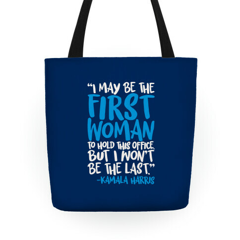 I May Be The First Woman To Hold This Office But I Won't Be The Last Kamala Harris Quote Tote