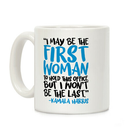 I May Be The First Woman To Hold This Office But I Won't Be The Last Kamala Harris Quote Coffee Mug